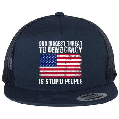 Our Biggest Threat To Democracy Is Stupid People Flat Bill Trucker Hat