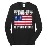 Our Biggest Threat To Democracy Is Stupid People Election Tall Long Sleeve T-Shirt