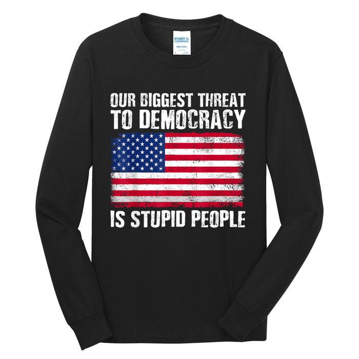 Our Biggest Threat To Democracy Is Stupid People Election Tall Long Sleeve T-Shirt