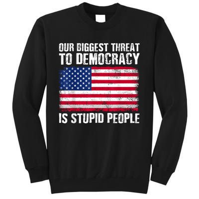 Our Biggest Threat To Democracy Is Stupid People Election Tall Sweatshirt