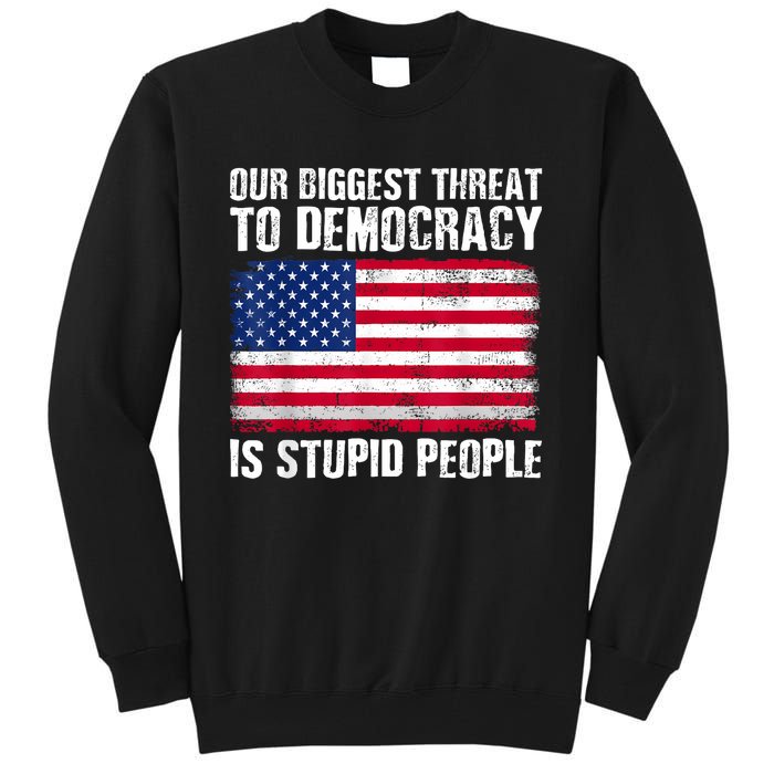 Our Biggest Threat To Democracy Is Stupid People Election Tall Sweatshirt