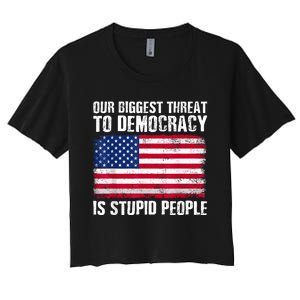 Our Biggest Threat To Democracy Is Stupid People Election Women's Crop Top Tee