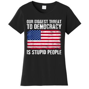 Our Biggest Threat To Democracy Is Stupid People Election Women's T-Shirt