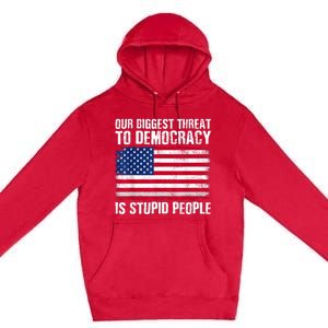 Our Biggest Threat To Democracy Is Stupid People Election Premium Pullover Hoodie