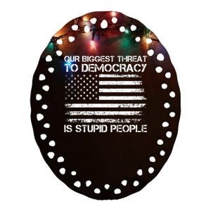 Our Biggest Threat To Democracy Is Stupid People Election Ceramic Oval Ornament