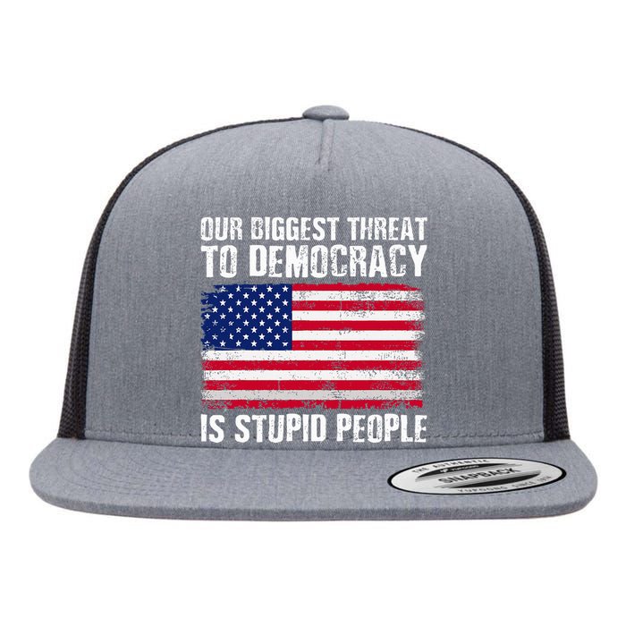 Our Biggest Threat To Democracy Is Stupid People Election Flat Bill Trucker Hat