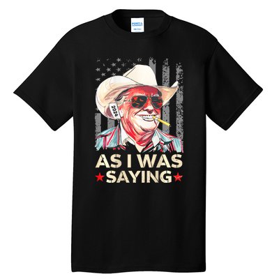 (On Back) Trump As I Was Saying Cowboy Election Vote 2024 Tall T-Shirt