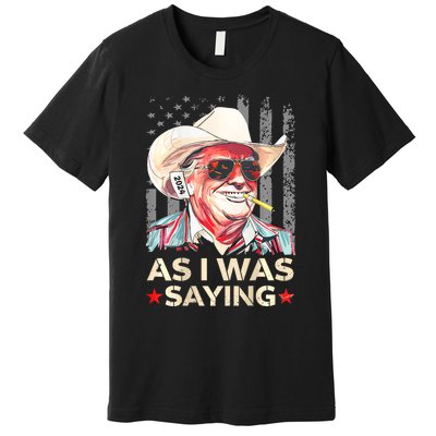 (On Back) Trump As I Was Saying Cowboy Election Vote 2024 Premium T-Shirt