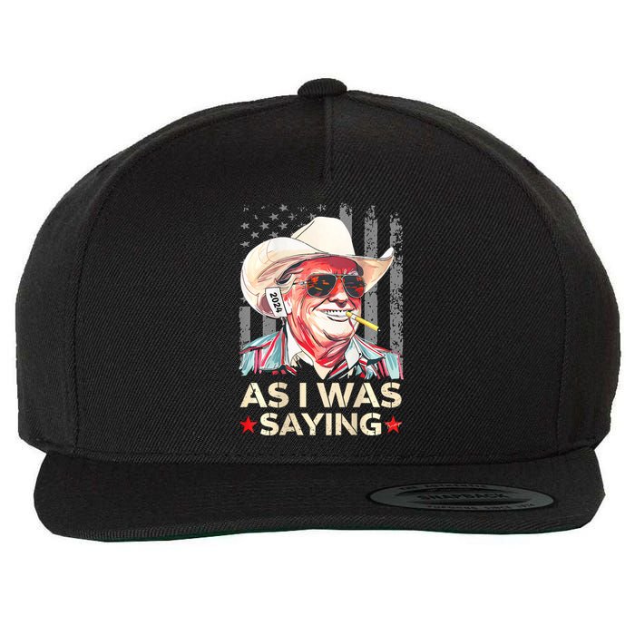 (On Back) Trump As I Was Saying Cowboy Election Vote 2024 Wool Snapback Cap