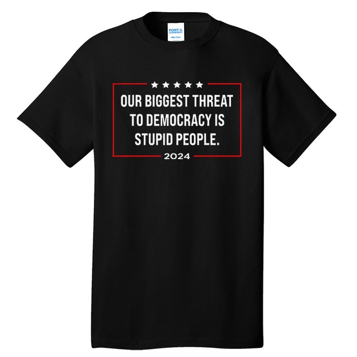 Our Biggest Threat To Democracy Is Stupid People Tall T-Shirt