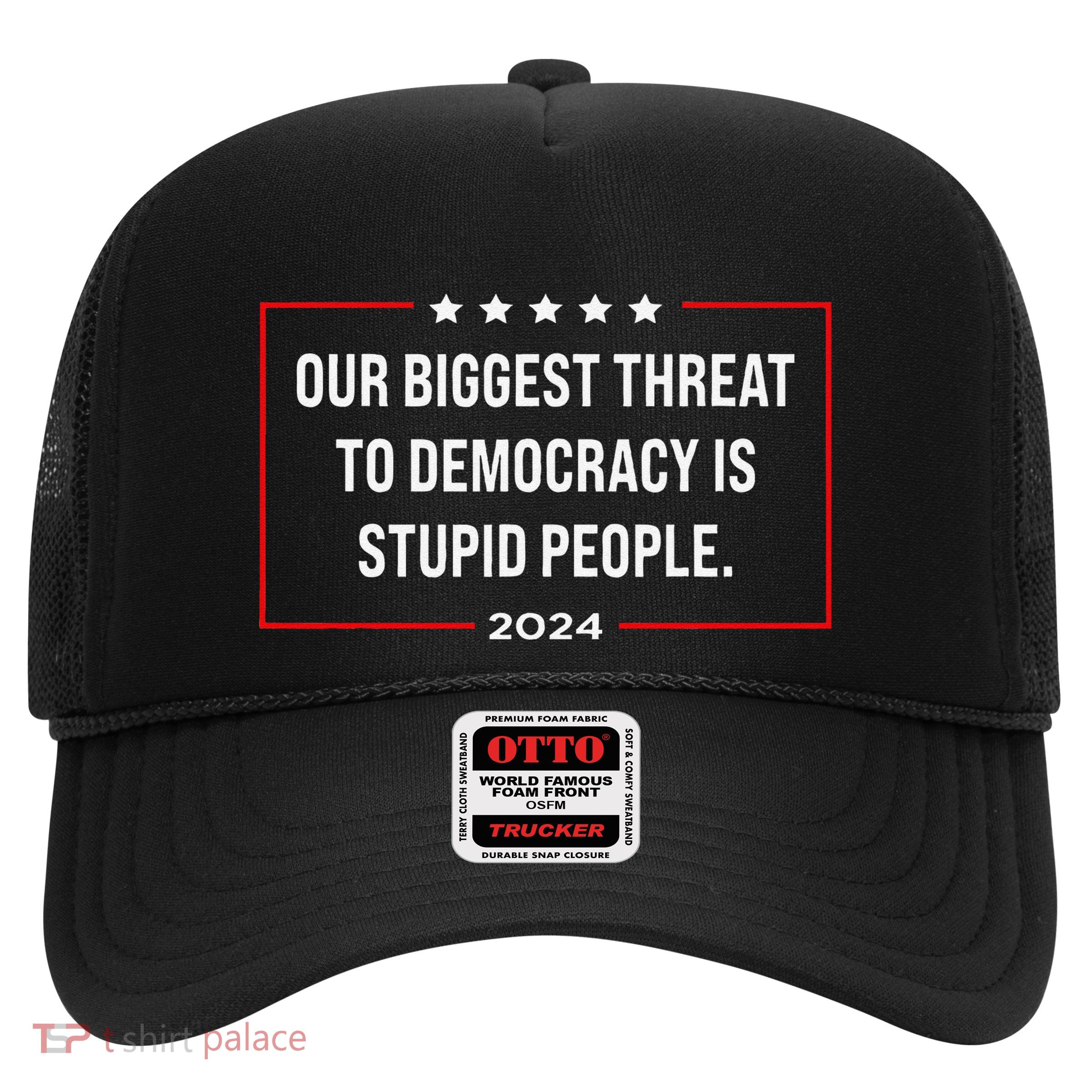 Our Biggest Threat To Democracy Is Stupid People Trucker Hat
