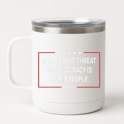 Our Biggest Threat To Democracy Is Stupid People 12 oz Stainless Steel Tumbler Cup