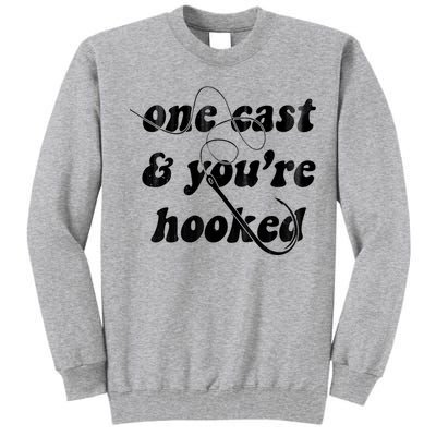 One Cast And Youre Hooked Fishing Tall Sweatshirt