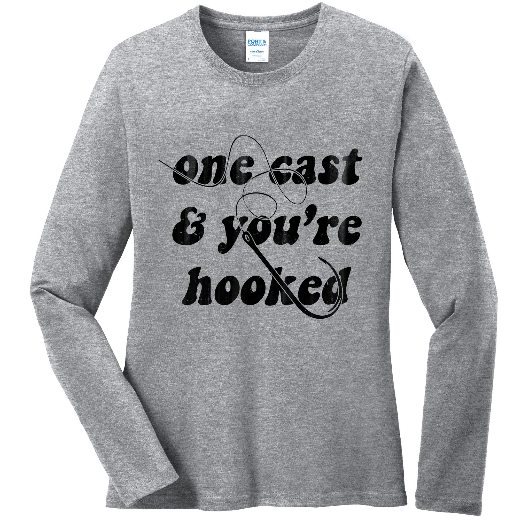 One Cast And Youre Hooked Fishing Ladies Long Sleeve Shirt