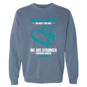 Ovarian Cancer Awareness My Daughter Together Teal Ribbon Gift Garment-Dyed Sweatshirt