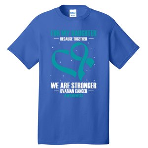 Ovarian Cancer Awareness My Daughter Together Teal Ribbon Gift Tall T-Shirt