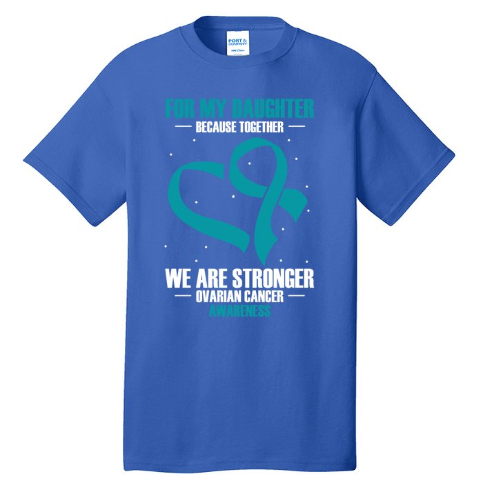 Ovarian Cancer Awareness My Daughter Together Teal Ribbon Gift Tall T-Shirt