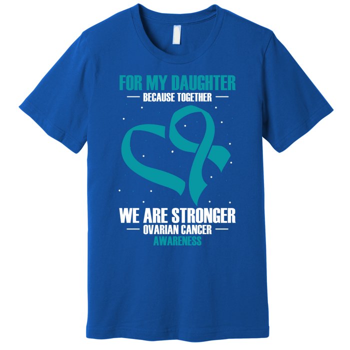 Ovarian Cancer Awareness My Daughter Together Teal Ribbon Gift Premium T-Shirt