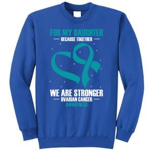 Ovarian Cancer Awareness My Daughter Together Teal Ribbon Gift Tall Sweatshirt