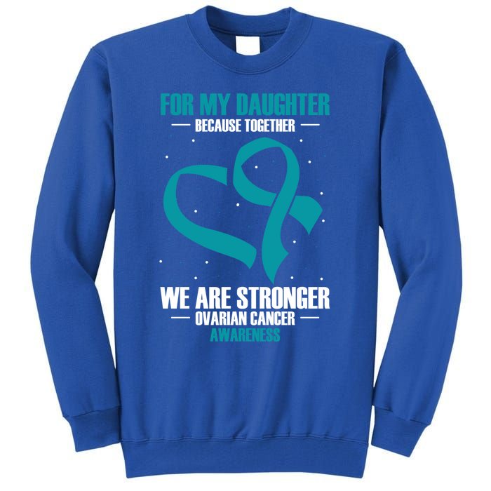 Ovarian Cancer Awareness My Daughter Together Teal Ribbon Gift Tall Sweatshirt