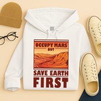 Occupy Mars But Save Earth First Hoodie