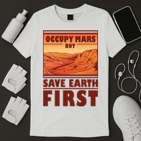 Occupy Mars But Save Earth First T-Shirt