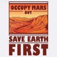 Occupy Mars But Save Earth First T-Shirt