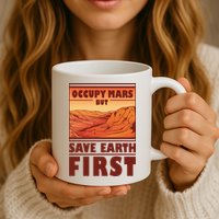 Occupy Mars But Save Earth First Mug