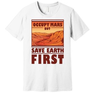 Occupy Mars But Save Earth First Premium T-Shirt