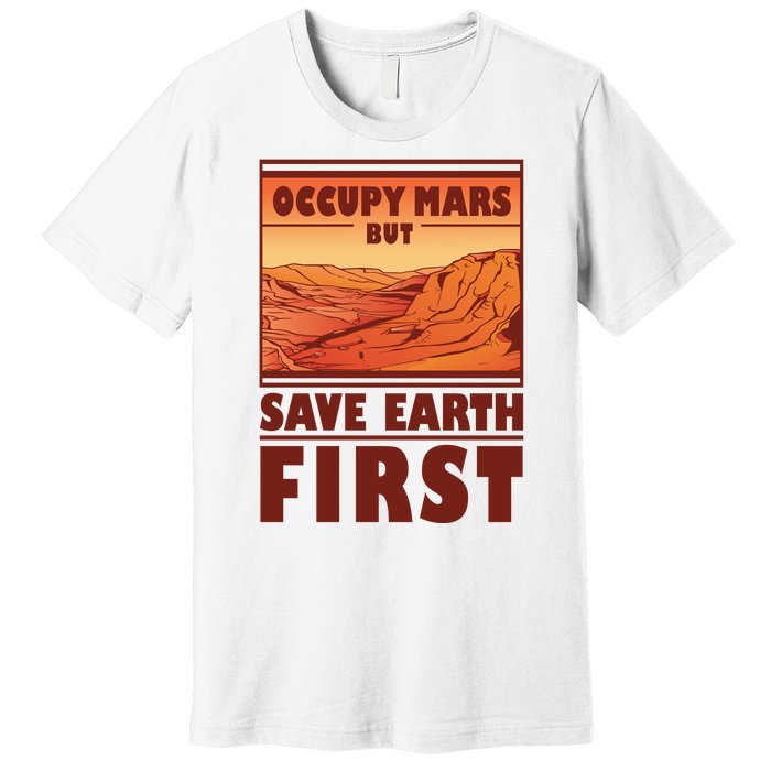 Occupy Mars But Save Earth First Premium T-Shirt