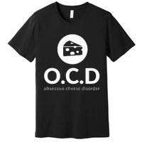 Obsessive Cheese Disorder Funny Cheese Lover Premium T-Shirt