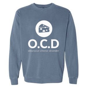 Obsessive Cheese Disorder Funny Cheese Lover Garment-Dyed Sweatshirt