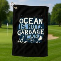 Ocean Is Not A Garbage Can Golf Towel