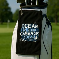 Ocean Is Not A Garbage Can Golf Towel