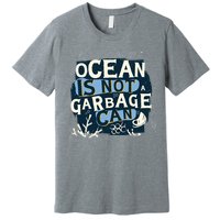 Ocean Is Not A Garbage Can Premium T-Shirt