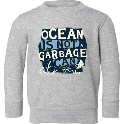 Ocean Is Not A Garbage Can Toddler Sweatshirt