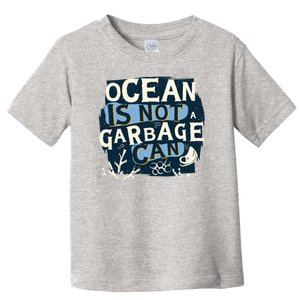 Ocean Is Not A Garbage Can Toddler T-Shirt