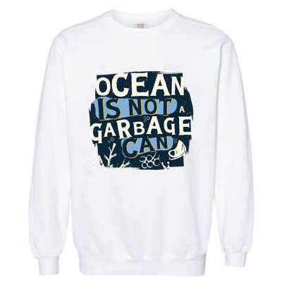 Ocean Is Not A Garbage Can Garment-Dyed Sweatshirt