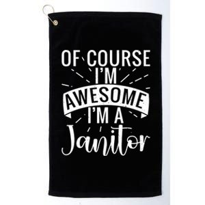 Of Course Im Awesome Im A Cleaning Janitor Custodian Gift Platinum Collection Golf Towel