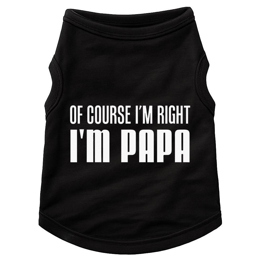 Of Course IM Right IM Papa Funny Stubborn Grandpa Doggie Tank