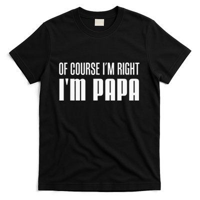 Of Course IM Right IM Papa Funny Stubborn Grandpa T-Shirt