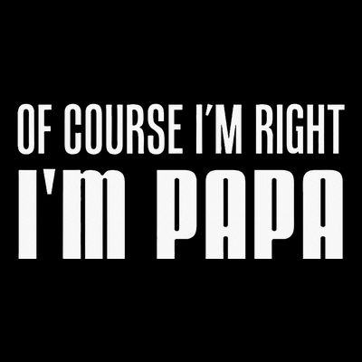 Of Course IM Right IM Papa Funny Stubborn Grandpa T-Shirt