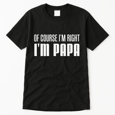 Of Course IM Right IM Papa Funny Stubborn Grandpa Tall T-Shirt