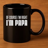 Of Course IM Right IM Papa Funny Stubborn Grandpa 11oz C Handle Ceramic Mug