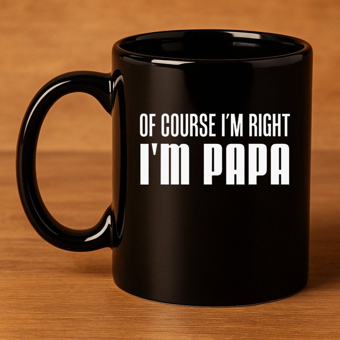 Of Course IM Right IM Papa Funny Stubborn Grandpa 11oz C Handle Ceramic Mug
