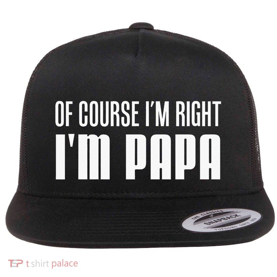 Of Course IM Right IM Papa Funny Stubborn Grandpa Flatbill Hat