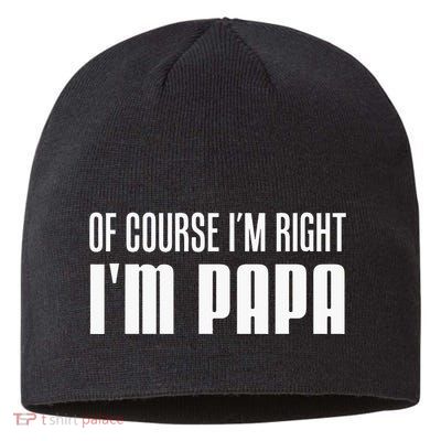 Of Course IM Right IM Papa Funny Stubborn Grandpa Sustainable Beanie