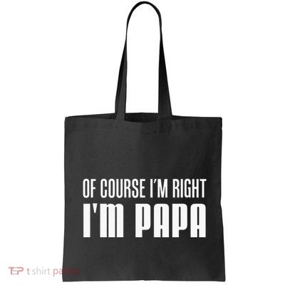 Of Course IM Right IM Papa Funny Stubborn Grandpa Bag