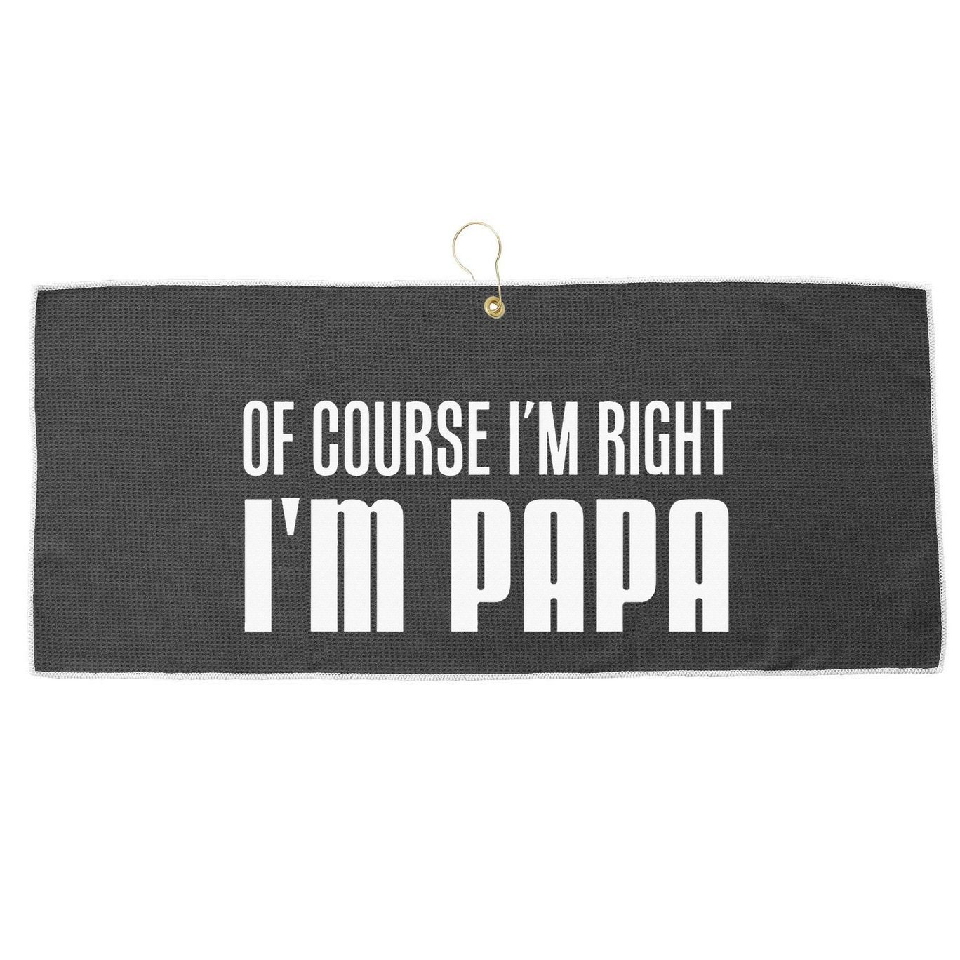 Of Course IM Right IM Papa Funny Stubborn Grandpa Large Microfiber Waffle Golf Towel