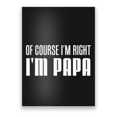 Of Course IM Right IM Papa Funny Stubborn Grandpa Poster